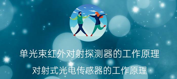 单光束红外对射探测器的工作原理 对射式光电传感器的工作原理？